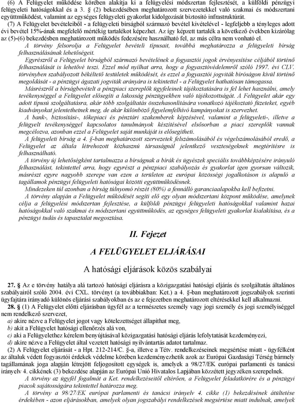 (7) A Felügyelet bevételeiből - a felügyeleti bírságból származó bevétel kivételével - legfeljebb a tényleges adott évi bevétel 15%-ának megfelelő mértékig tartalékot képezhet.