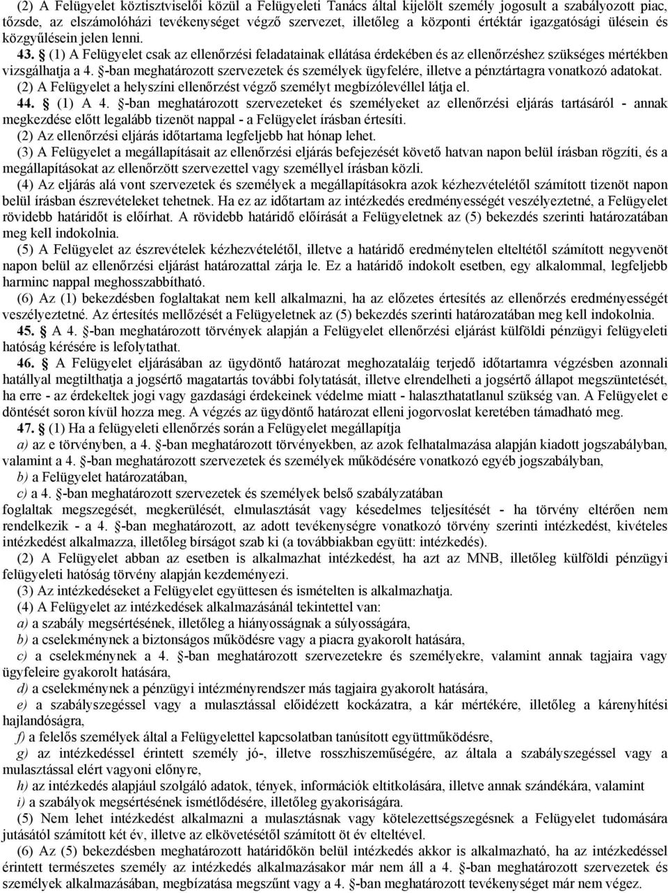 -ban meghatározott szervezetek és személyek ügyfelére, illetve a pénztártagra vonatkozó adatokat. (2) A Felügyelet a helyszíni ellenőrzést végző személyt megbízólevéllel látja el. 44. (1) A 4.