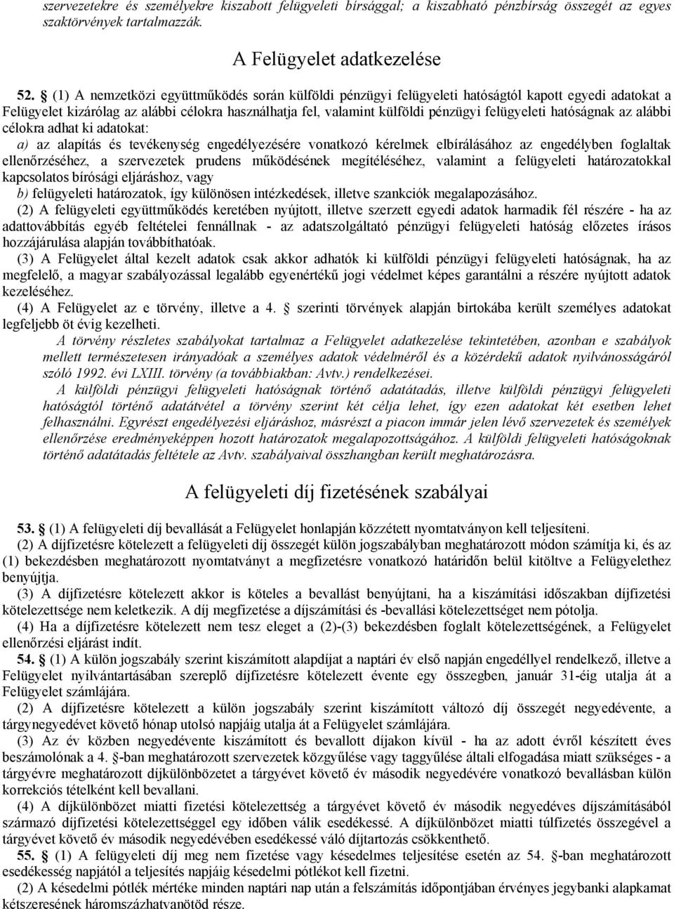 hatóságnak az alábbi célokra adhat ki adatokat: a) az alapítás és tevékenység engedélyezésére vonatkozó kérelmek elbírálásához az engedélyben foglaltak ellenőrzéséhez, a szervezetek prudens