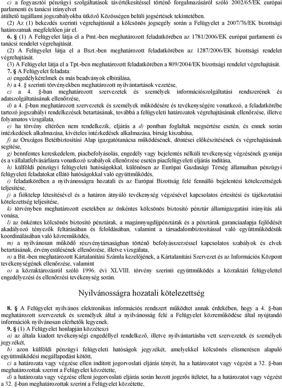 (1) A Felügyelet látja el a Pmt.-ben meghatározott feladatkörében az 1781/2006/EK európai parlamenti és tanácsi rendelet végrehajtását. (2) A Felügyelet látja el a Bszt.