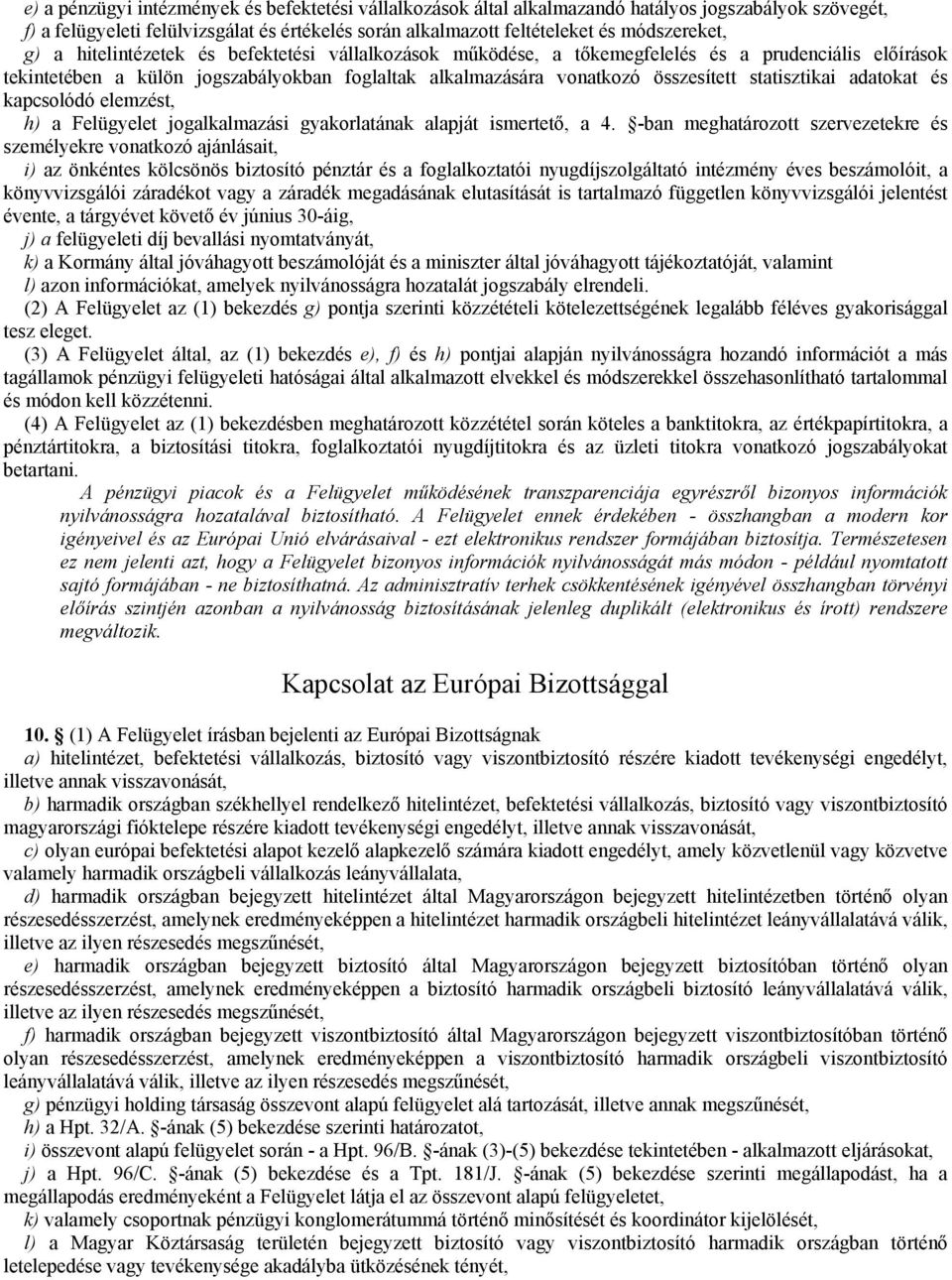 adatokat és kapcsolódó elemzést, h) a Felügyelet jogalkalmazási gyakorlatának alapját ismertető, a 4.