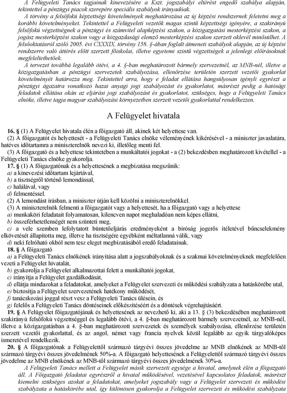 Tekintettel a Felügyeleti vezetők magas szintű képzettségi igényére, a szakirányú felsőfokú végzettségnek a pénzügyi és számvitel alapképzési szakon, a közigazgatási mesterképzési szakon, a jogász