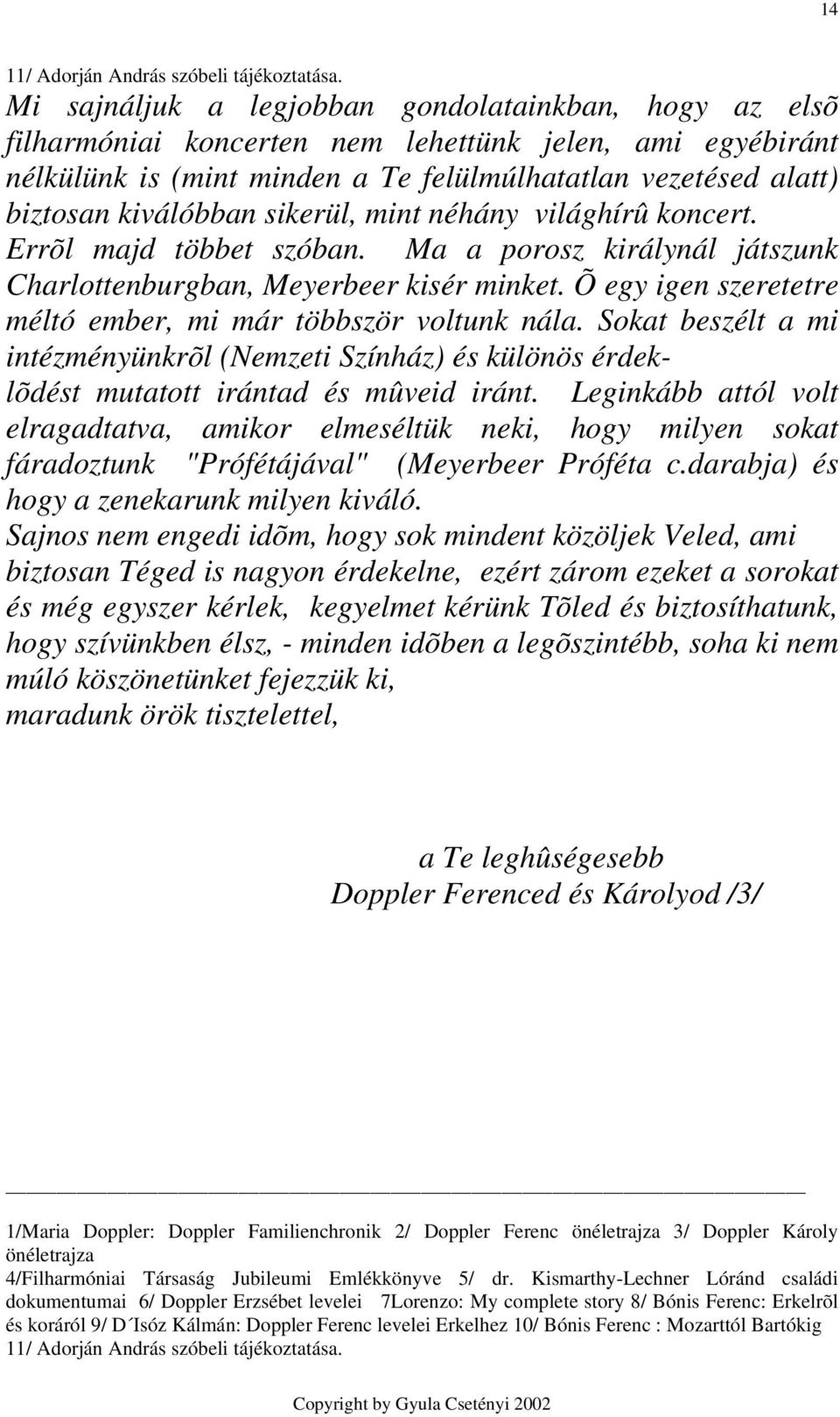 sikerül, mint néhány világhírû koncert. Errõl majd többet szóban. Ma a porosz királynál játszunk Charlottenburgban, Meyerbeer kisér minket.