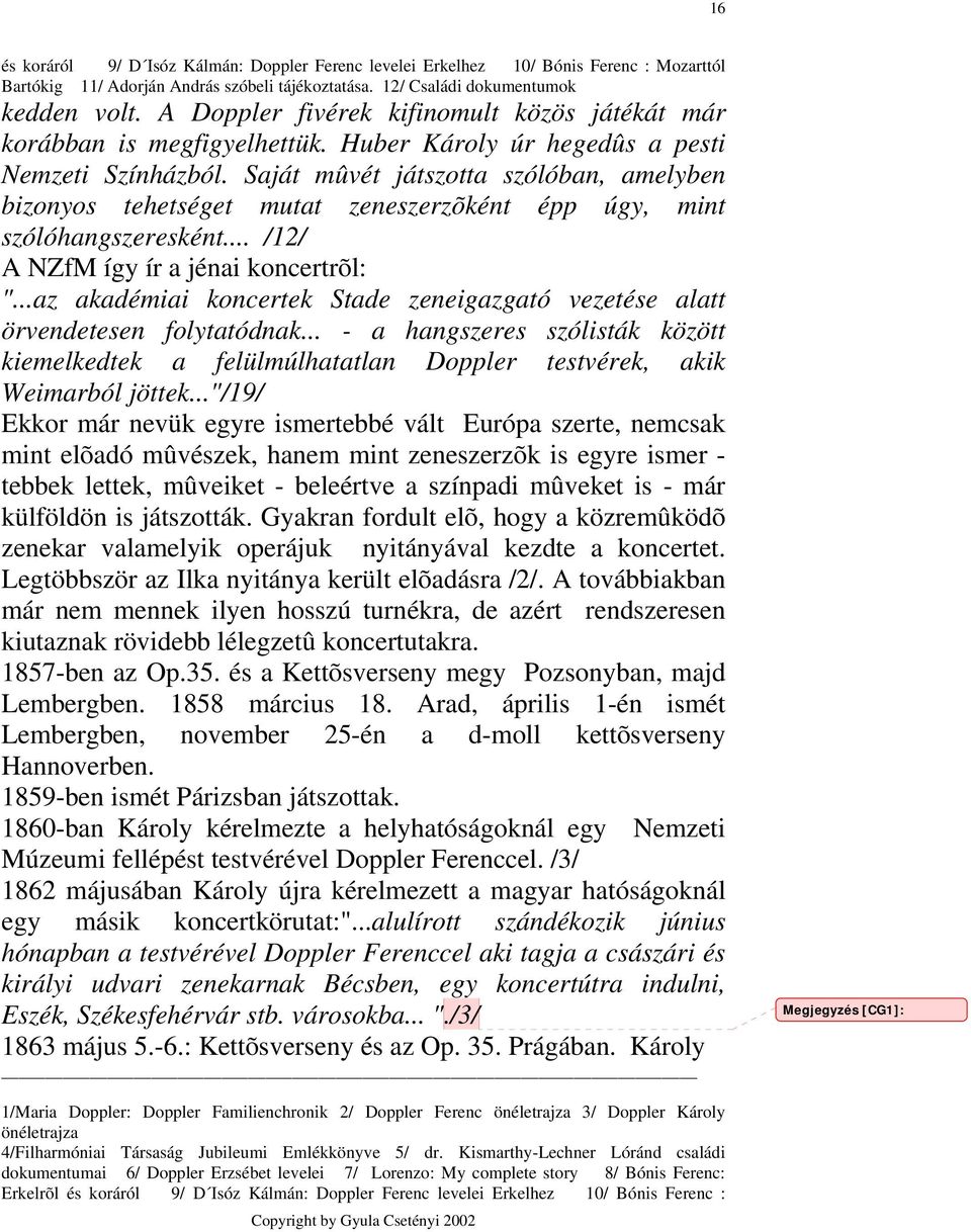 Saját mûvét játszotta szólóban, amelyben bizonyos tehetséget mutat zeneszerzõként épp úgy, mint szólóhangszeresként... /12/ A NZfM így ír a jénai koncertrõl: ".