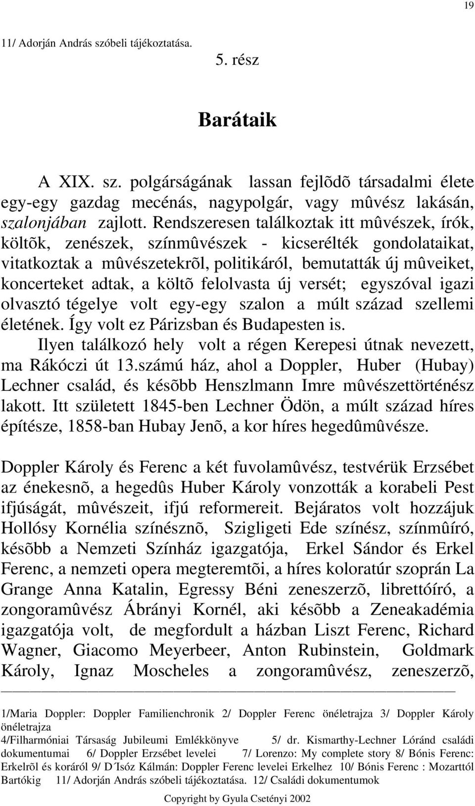 felolvasta új versét; egyszóval igazi olvasztó tégelye volt egy-egy szalon a múlt század szellemi életének. Így volt ez Párizsban és Budapesten is.