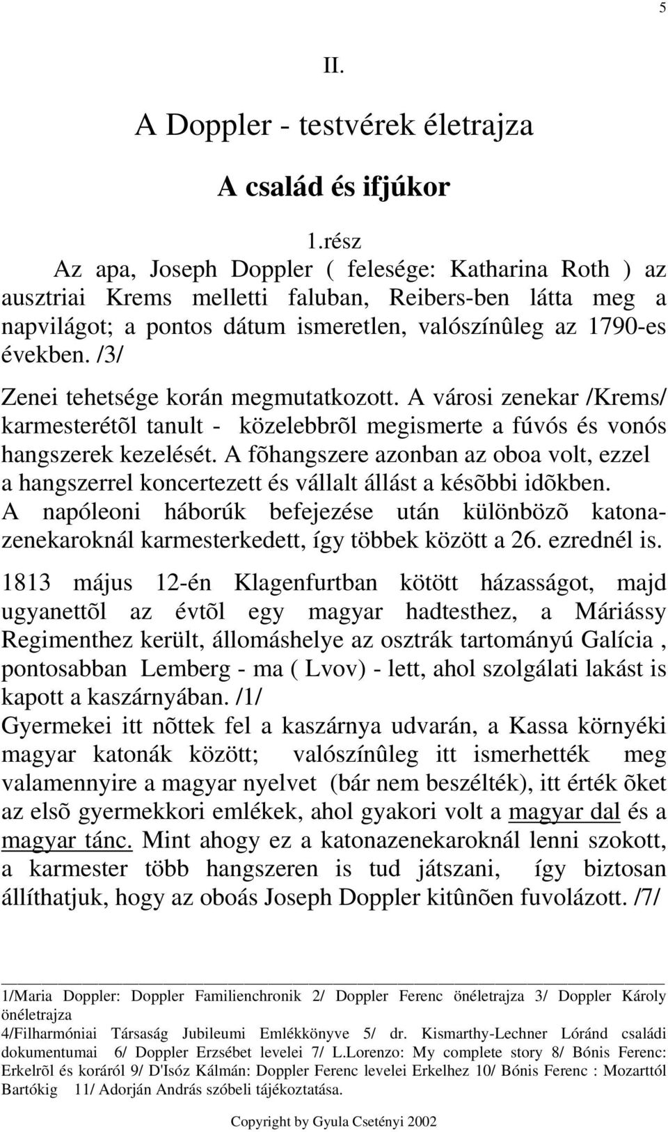 /3/ Zenei tehetsége korán megmutatkozott. A városi zenekar /Krems/ karmesterétõl tanult - közelebbrõl megismerte a fúvós és vonós hangszerek kezelését.