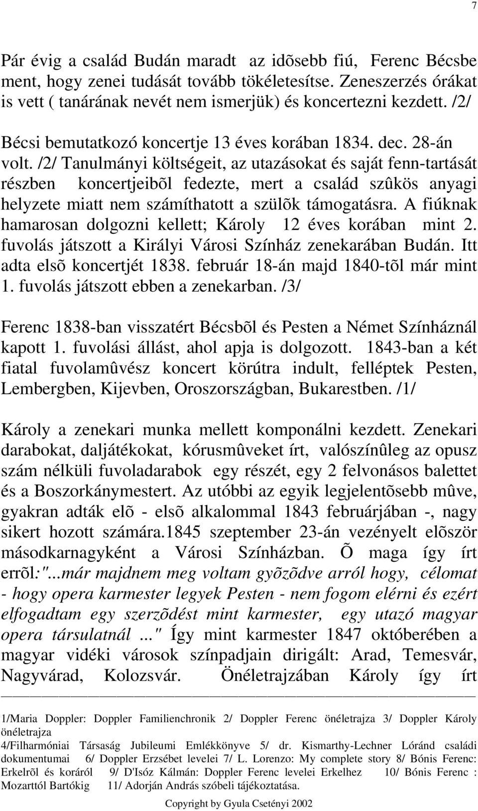 /2/ Tanulmányi költségeit, az utazásokat és saját fenn-tartását részben koncertjeibõl fedezte, mert a család szûkös anyagi helyzete miatt nem számíthatott a szülõk támogatásra.