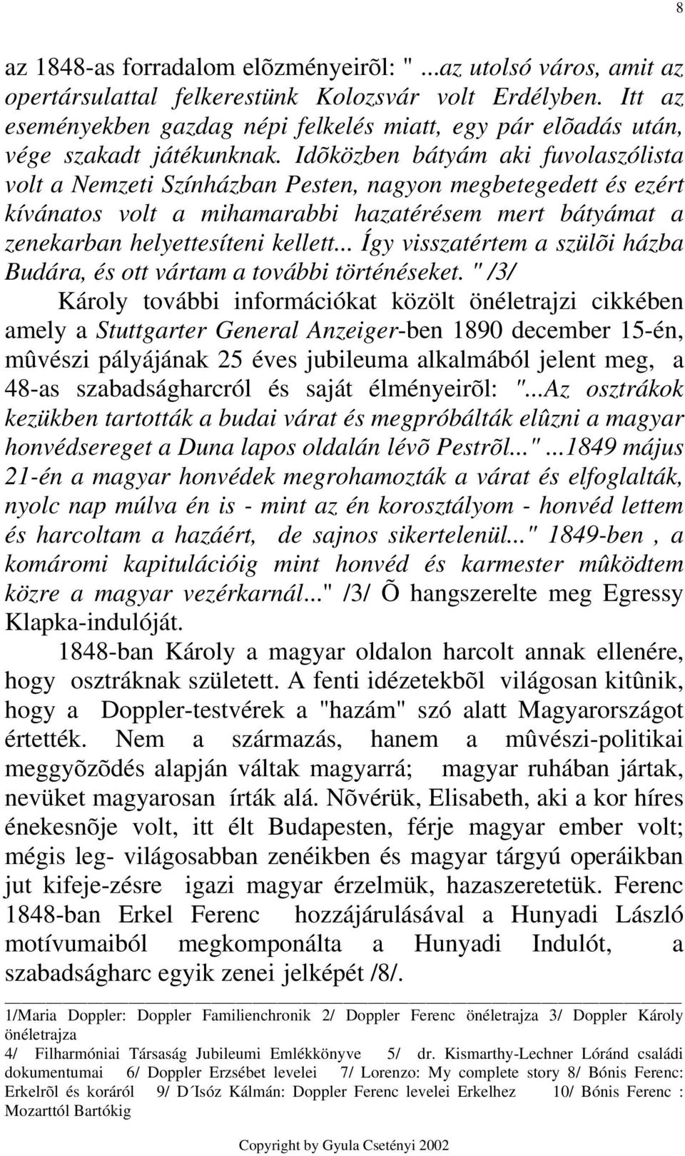 Idõközben bátyám aki fuvolaszólista volt a Nemzeti Színházban Pesten, nagyon megbetegedett és ezért kívánatos volt a mihamarabbi hazatérésem mert bátyámat a zenekarban helyettesíteni kellett.