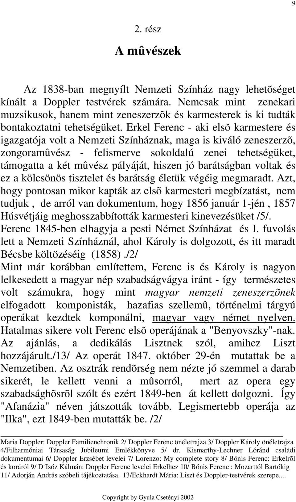 Erkel Ferenc - aki elsõ karmestere és igazgatója volt a Nemzeti Színháznak, maga is kiváló zeneszerzõ, zongoramûvész - felismerve sokoldalú zenei tehetségüket, támogatta a két mûvész pályáját, hiszen