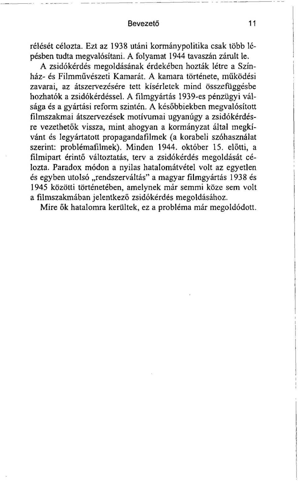 A kamara története, működési zavarai, az átszervezésére tett kísérletek mind összefüggésbe hozhatók a zsidókérdéssel. A filmgyártás 1939-es pénzügyi válsága és a gyártási reform szintén.