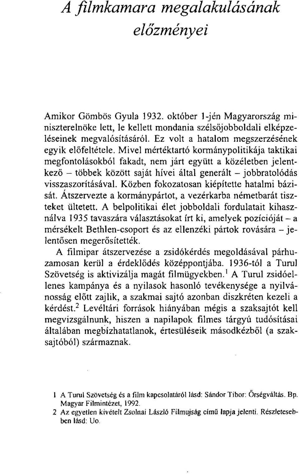 Mivel mértéktartó kormánypolitikája taktikai megfontolásokból fakadt, nem járt együtt a közéletben jelentkező - többek között saját hívei által generált - jobbratolódás visszaszorításával.