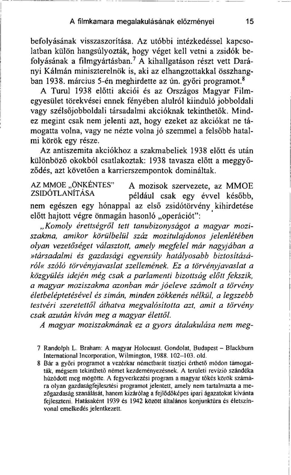 8 A Turul 1938 előtti akciói és az Országos Magyar Filmegyesület törekvései ennek fényében alulról kiinduló jobboldali vagy szélsőjobboldali társadalmi akcióknak tekinthetők.