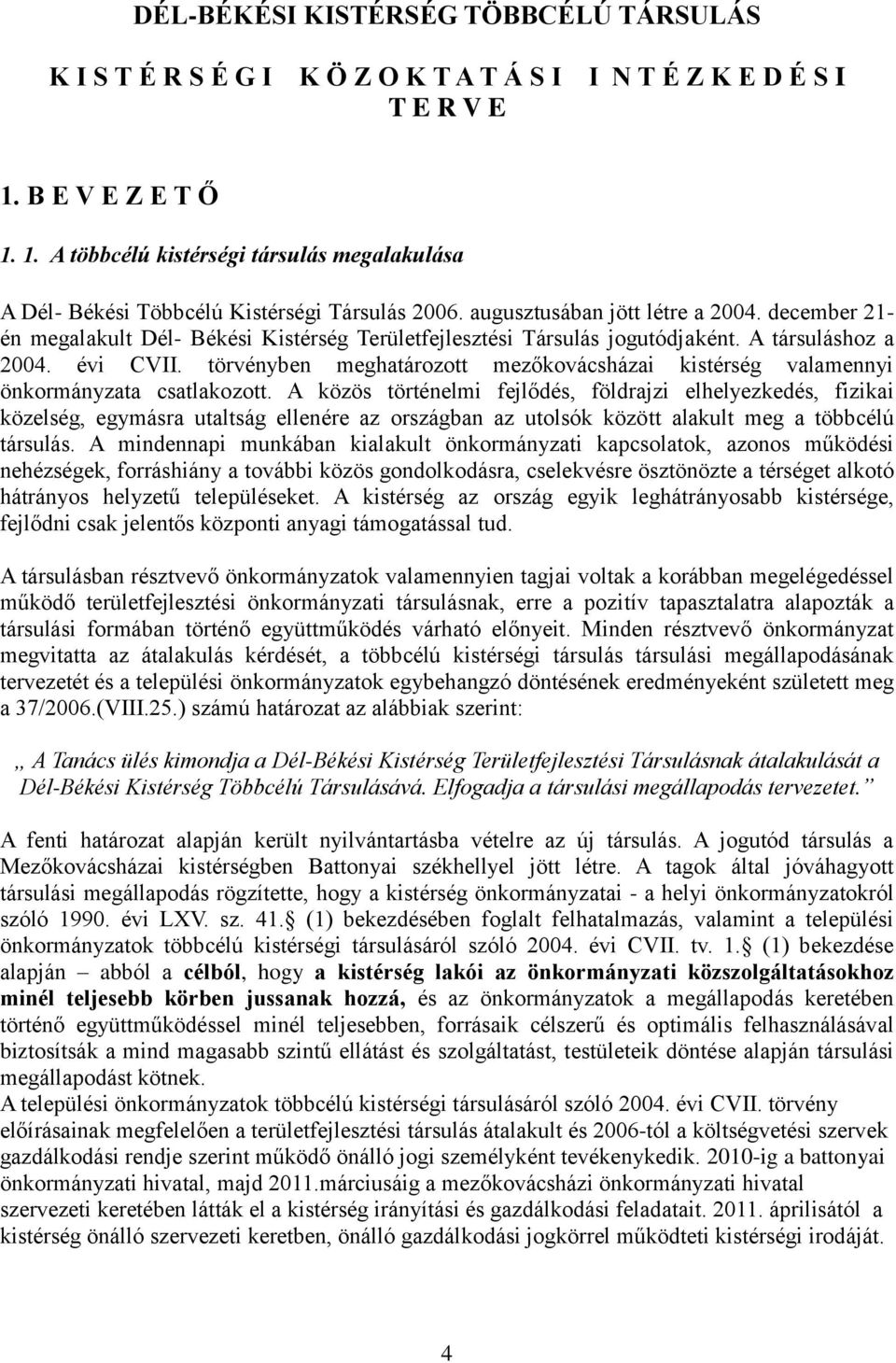 december 21- én megalakult Dél- Békési Kistérség Területfejlesztési Társulás jogutódjaként. A társuláshoz a 2004. évi CVII.