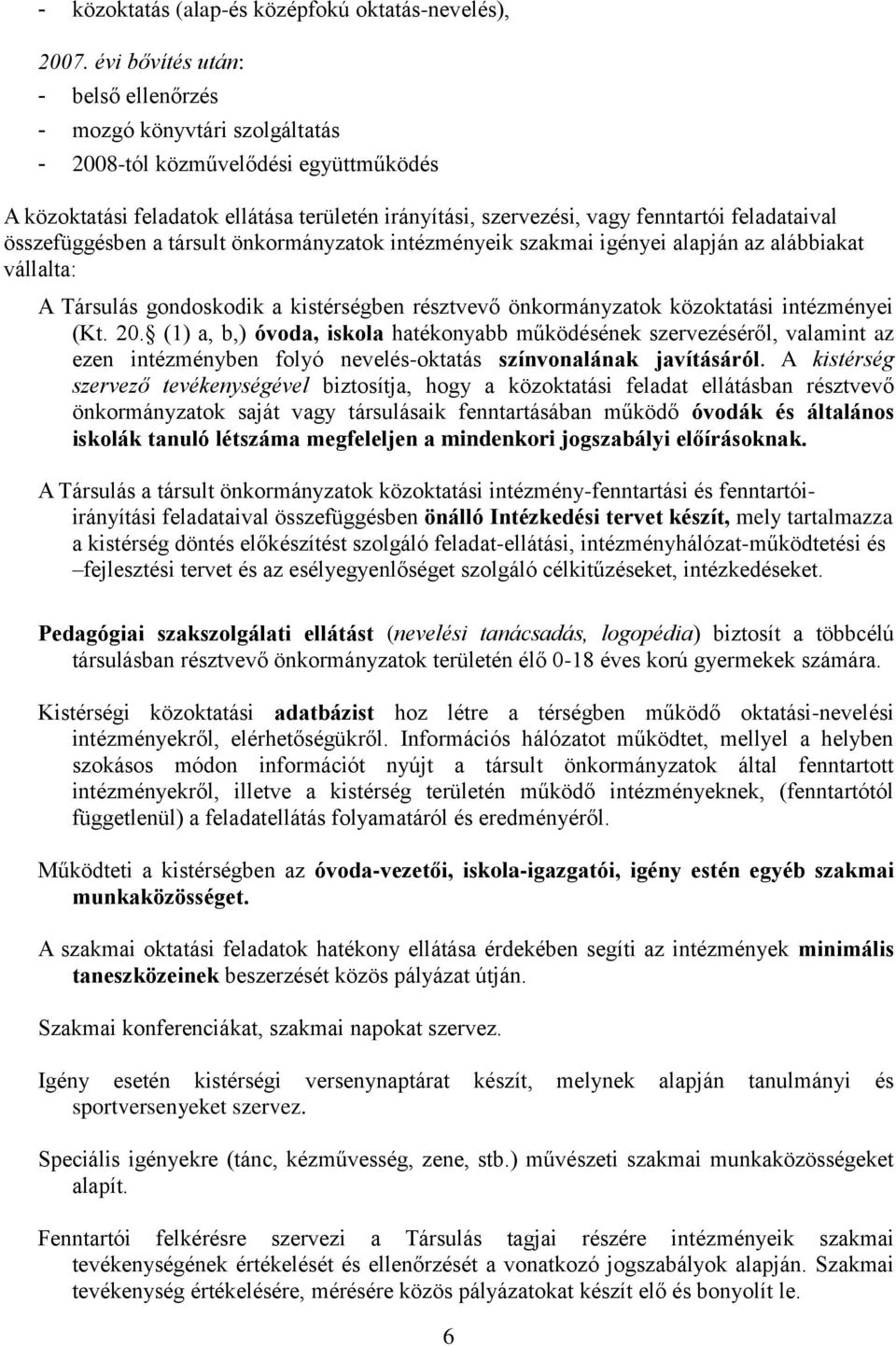 feladataival összefüggésben a társult önkormányzatok intézményeik szakmai igényei alapján az alábbiakat vállalta: A Társulás gondoskodik a kistérségben résztvevő önkormányzatok közoktatási