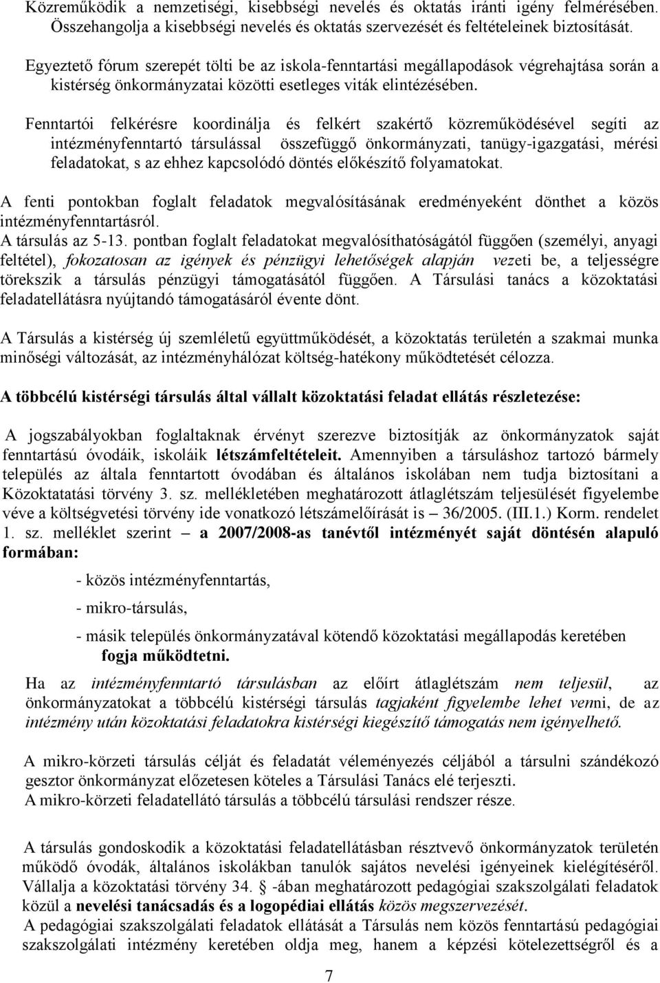 Fenntartói felkérésre koordinálja és felkért szakértő közreműködésével segíti az intézményfenntartó társulással összefüggő önkormányzati, tanügy-igazgatási, mérési feladatokat, s az ehhez kapcsolódó