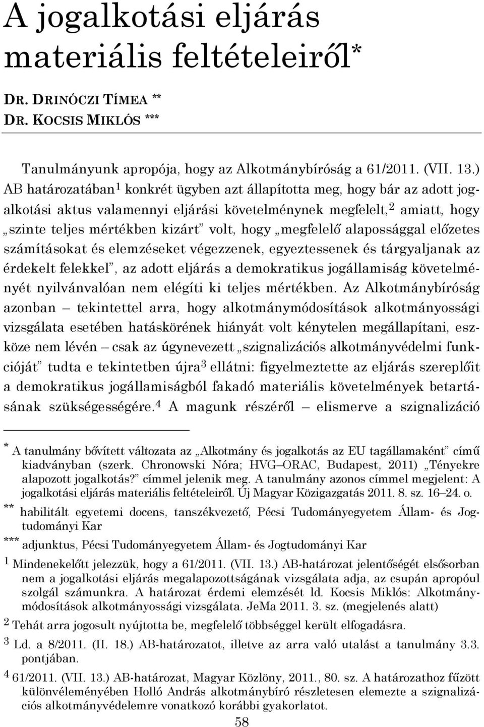 megfelelő alapossággal előzetes számításokat és elemzéseket végezzenek, egyeztessenek és tárgyaljanak az érdekelt felekkel, az adott eljárás a demokratikus jogállamiság követelményét nyilvánvalóan