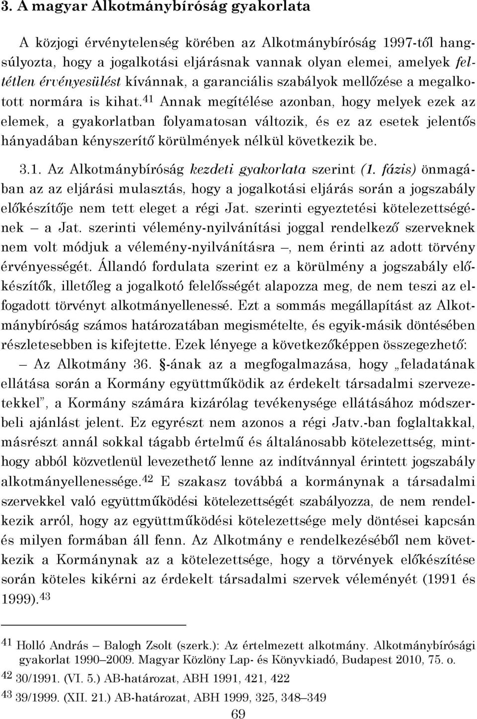 41 Annak megítélése azonban, hogy melyek ezek az elemek, a gyakorlatban folyamatosan változik, és ez az esetek jelentős hányadában kényszerítő körülmények nélkül következik be. 3.1. Az Alkotmánybíróság kezdeti gyakorlata szerint (1.