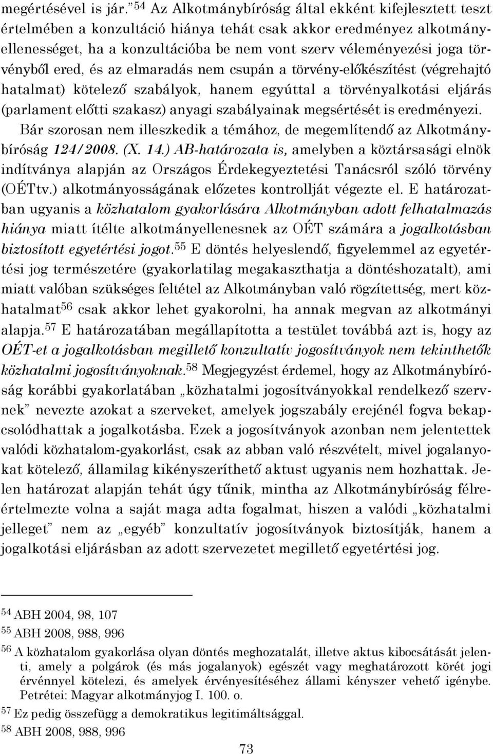 törvényből ered, és az elmaradás nem csupán a törvény-előkészítést (végrehajtó hatalmat) kötelező szabályok, hanem egyúttal a törvényalkotási eljárás (parlament előtti szakasz) anyagi szabályainak