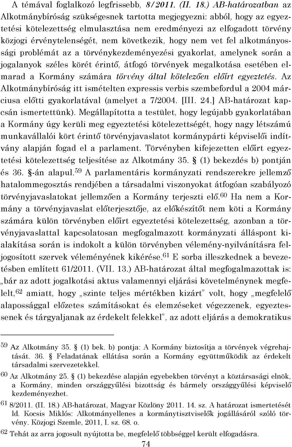 következik, hogy nem vet fel alkotmányossági problémát az a törvénykezdeményezési gyakorlat, amelynek során a jogalanyok széles körét érintő, átfogó törvények megalkotása esetében elmarad a Kormány