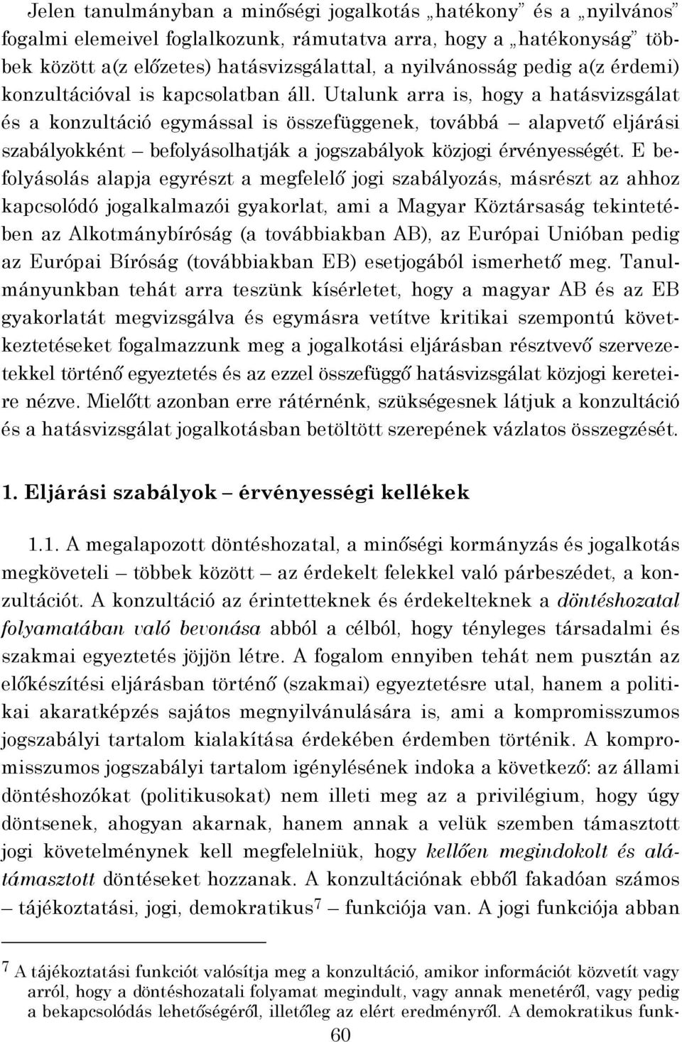 Utalunk arra is, hogy a hatásvizsgálat és a konzultáció egymással is összefüggenek, továbbá alapvető eljárási szabályokként befolyásolhatják a jogszabályok közjogi érvényességét.