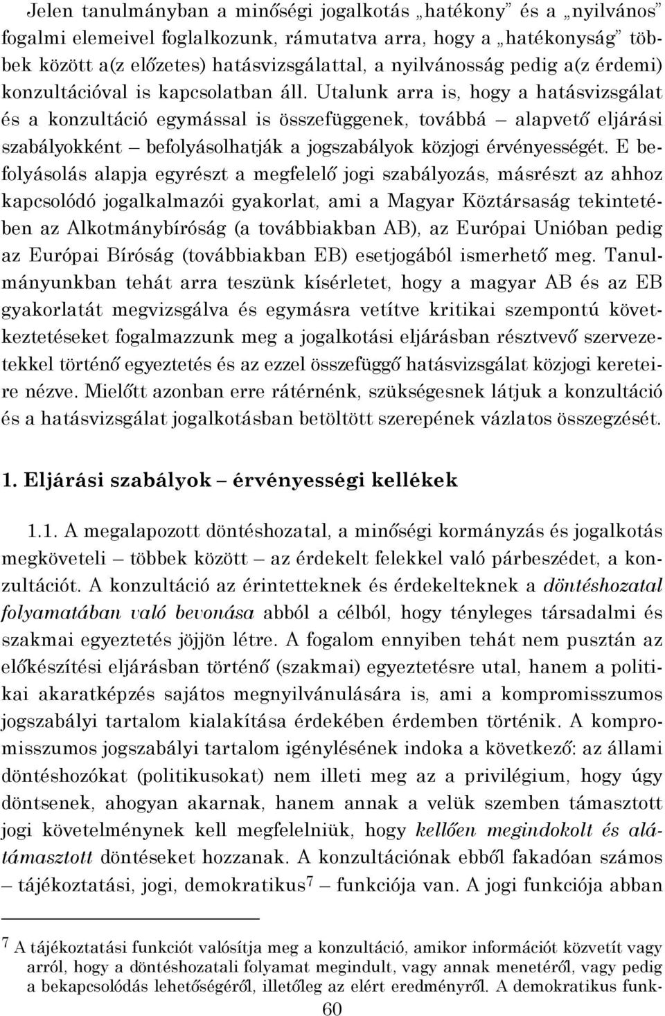 Utalunk arra is, hogy a hatásvizsgálat és a konzultáció egymással is összefüggenek, továbbá alapvető eljárási szabályokként befolyásolhatják a jogszabályok közjogi érvényességét.