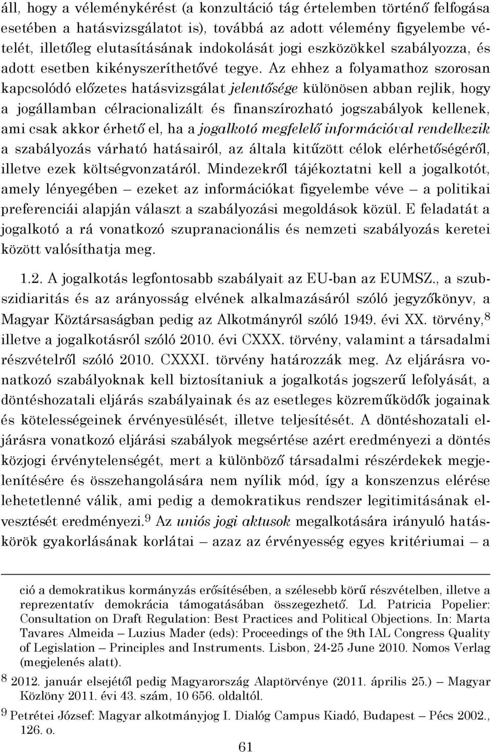 Az ehhez a folyamathoz szorosan kapcsolódó előzetes hatásvizsgálat jelentősége különösen abban rejlik, hogy a jogállamban célracionalizált és finanszírozható jogszabályok kellenek, ami csak akkor