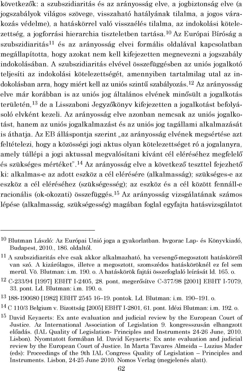 10 Az Európai Bíróság a szubszidiaritás 11 és az arányosság elvei formális oldalával kapcsolatban megállapította, hogy azokat nem kell kifejezetten megnevezni a jogszabály indokolásában.