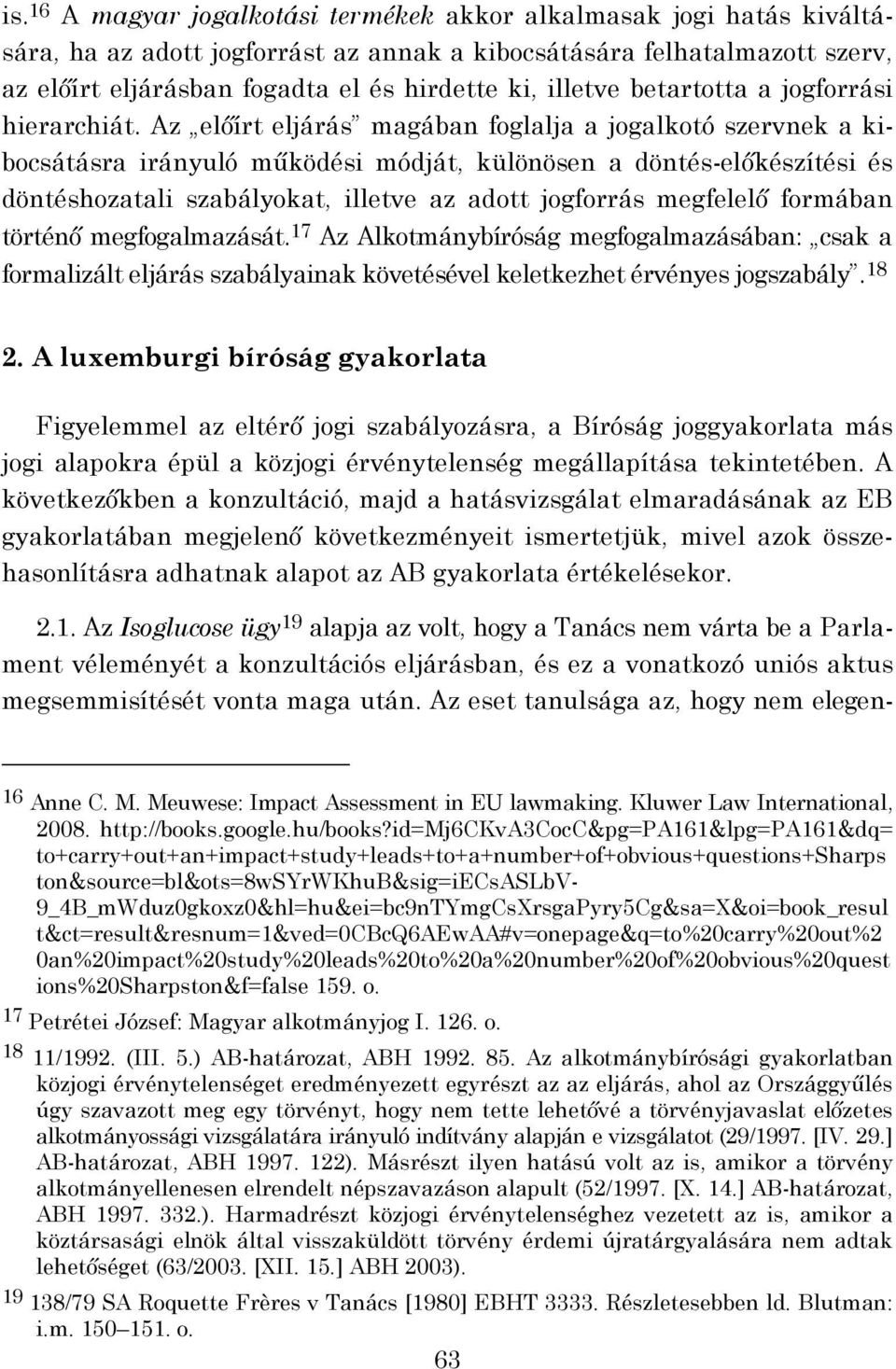 Az előírt eljárás magában foglalja a jogalkotó szervnek a kibocsátásra irányuló működési módját, különösen a döntés-előkészítési és döntéshozatali szabályokat, illetve az adott jogforrás megfelelő