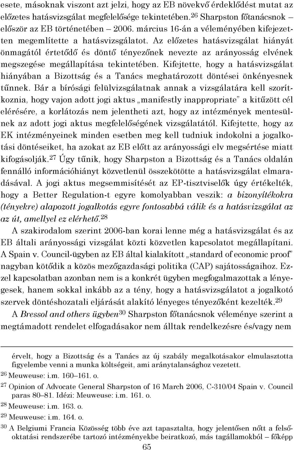 Az előzetes hatásvizsgálat hiányát önmagától értetődő és döntő tényezőnek nevezte az arányosság elvének megszegése megállapítása tekintetében.