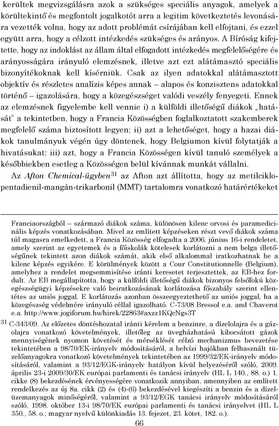 A Bíróság kifejtette, hogy az indoklást az állam által elfogadott intézkedés megfelelőségére és arányosságára irányuló elemzésnek, illetve azt ezt alátámasztó speciális bizonyítékoknak kell kísérniük.