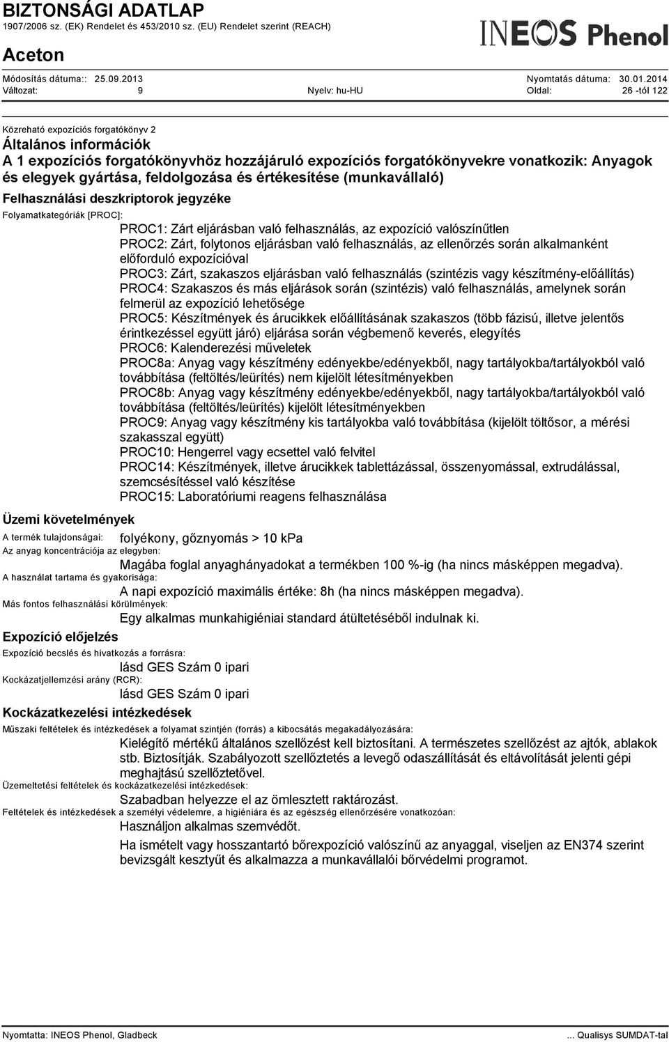 során alkalmanként előforduló expozícióval PROC3: Zárt, szakaszos eljárásban való felhasználás (szintézis vagy készítmény-előállítás) PROC4: Szakaszos és más eljárások során (szintézis) való