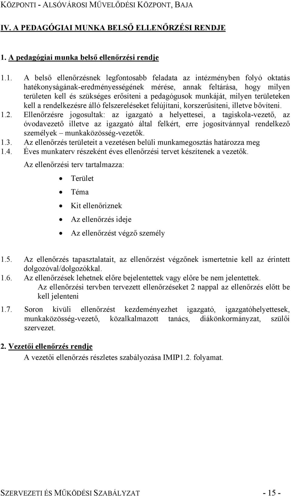 1. A belső ellenőrzésnek legfontosabb feladata az intézményben folyó oktatás hatékonyságának-eredményességének mérése, annak feltárása, hogy milyen területen kell és szükséges erősíteni a pedagógusok