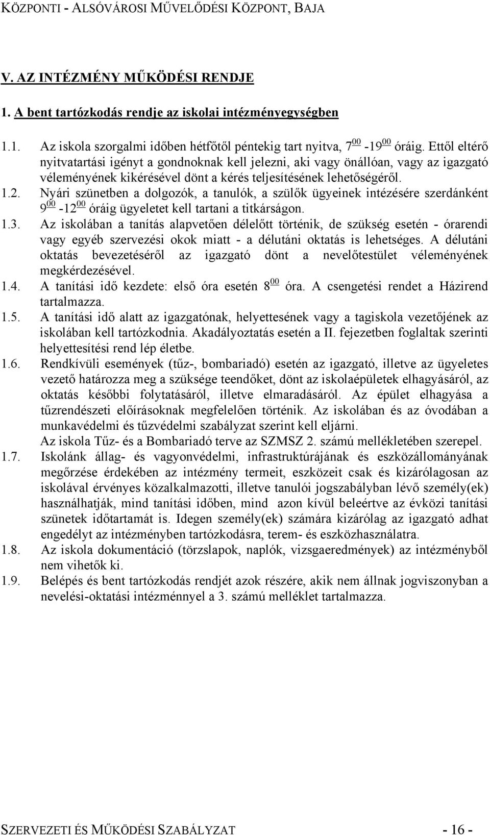 Nyári szünetben a dolgozók, a tanulók, a szülők ügyeinek intézésére szerdánként 9 00-12 00 óráig ügyeletet kell tartani a titkárságon. 1.3.