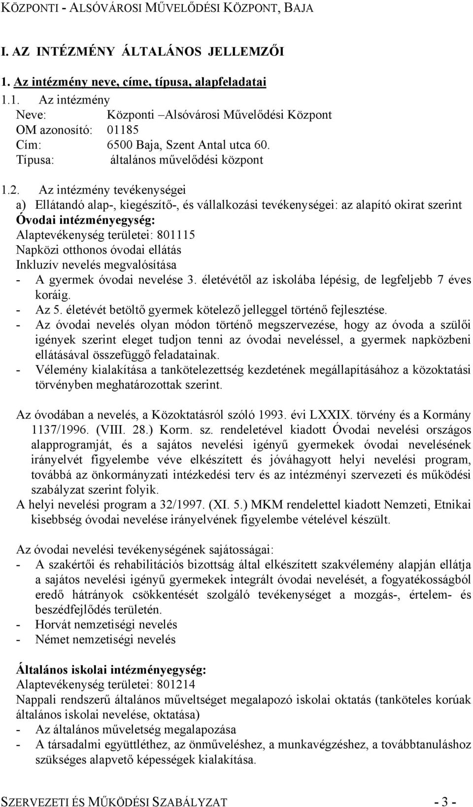 Az intézmény tevékenységei a) Ellátandó alap-, kiegészítő-, és vállalkozási tevékenységei: az alapító okirat szerint Óvodai intézményegység: Alaptevékenység területei: 801115 Napközi otthonos óvodai