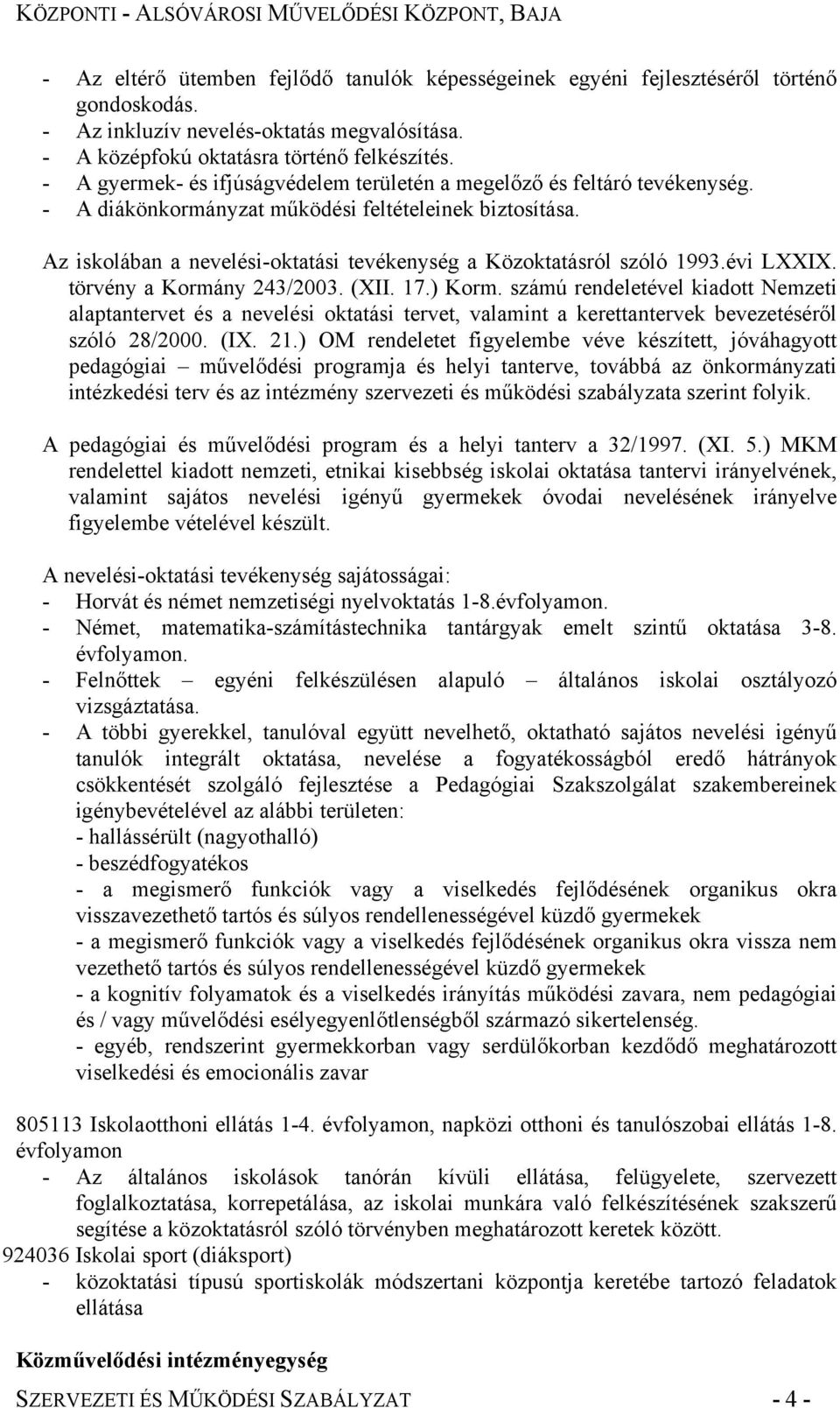 Az iskolában a nevelési-oktatási tevékenység a Közoktatásról szóló 1993.évi LXXIX. törvény a Kormány 243/2003. (XII. 17.) Korm.