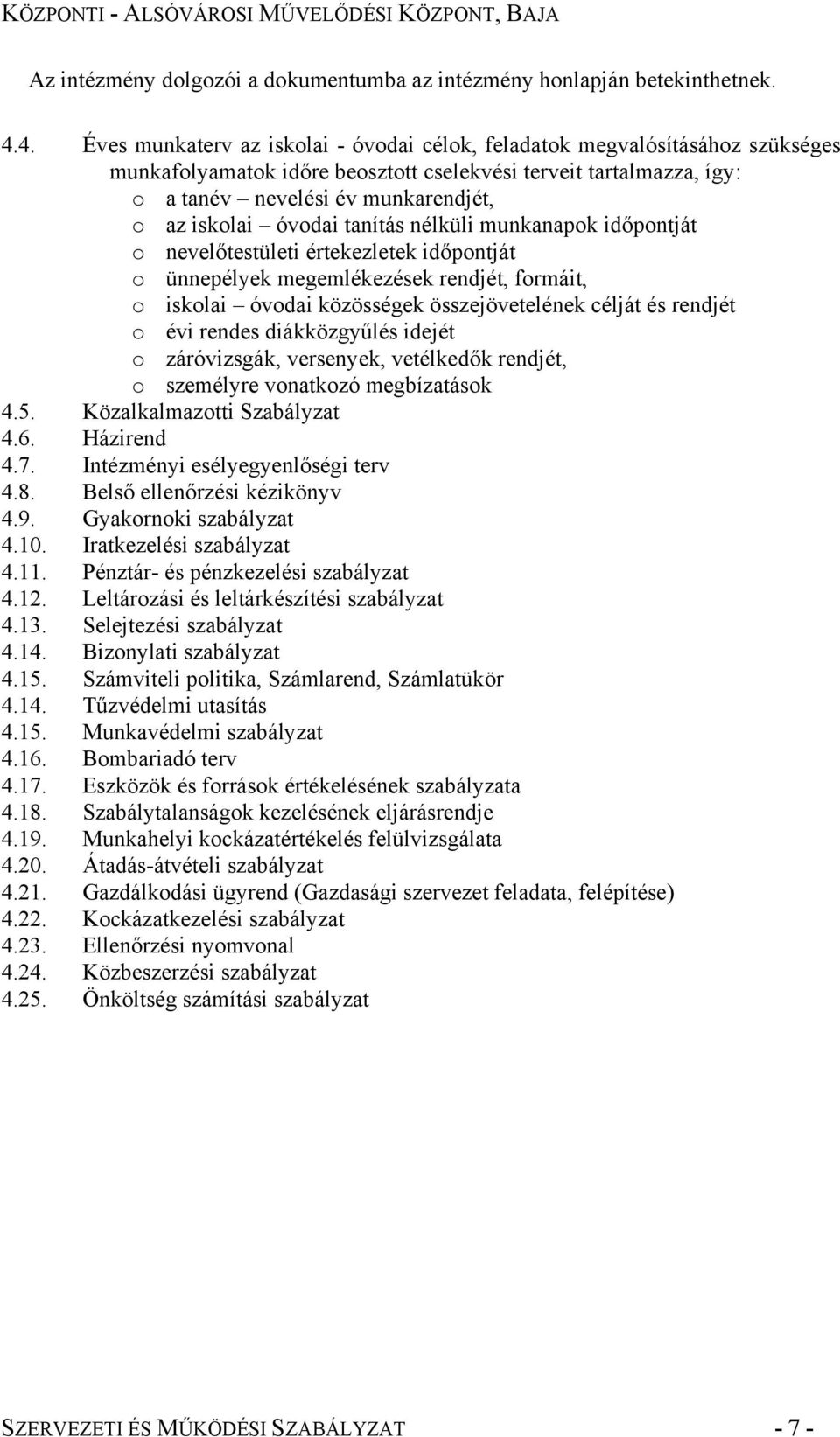 óvodai tanítás nélküli munkanapok időpontját o nevelőtestületi értekezletek időpontját o ünnepélyek megemlékezések rendjét, formáit, o iskolai óvodai közösségek összejövetelének célját és rendjét o