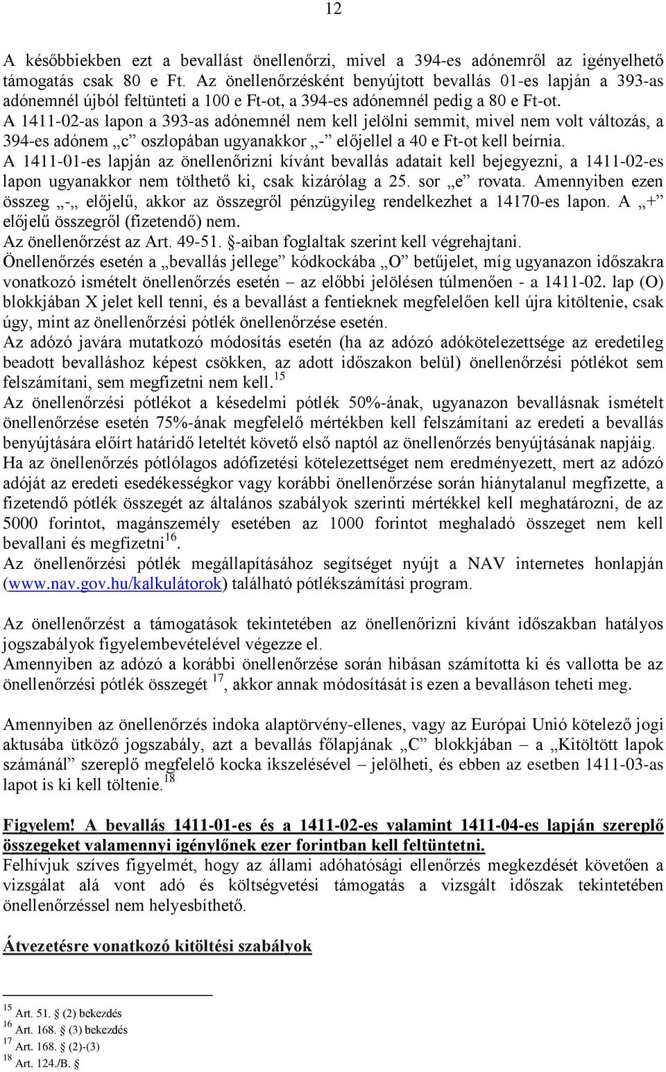 A 1411-02-as lapon a 393-as adónemnél nem kell jelölni semmit, mivel nem volt változás, a 394-es adónem c oszlopában ugyanakkor - előjellel a 40 e Ft-ot kell beírnia.