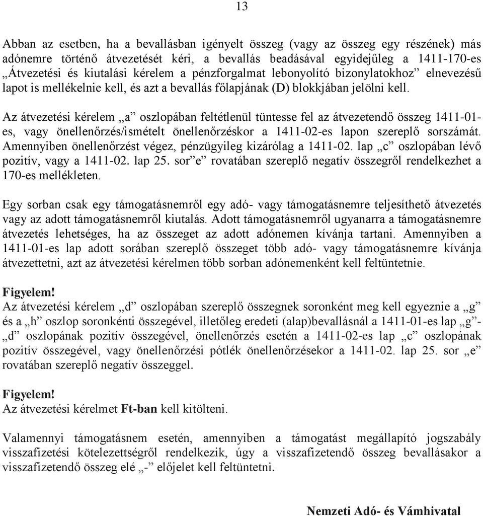 Az átvezetési kérelem a oszlopában feltétlenül tüntesse fel az átvezetendő összeg 1411-01- es, vagy önellenőrzés/ismételt önellenőrzéskor a 1411-02-es lapon szereplő sorszámát.