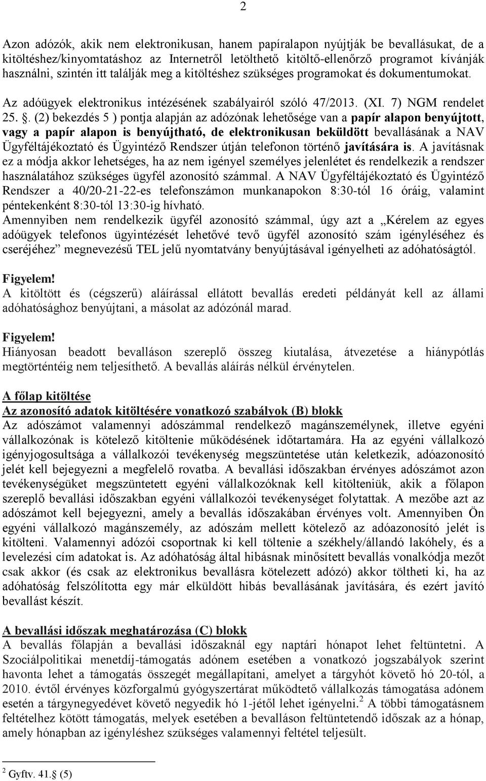 . (2) bekezdés 5 ) pontja alapján az adózónak lehetősége van a papír alapon benyújtott, vagy a papír alapon is benyújtható, de elektronikusan beküldött bevallásának a NAV Ügyféltájékoztató és