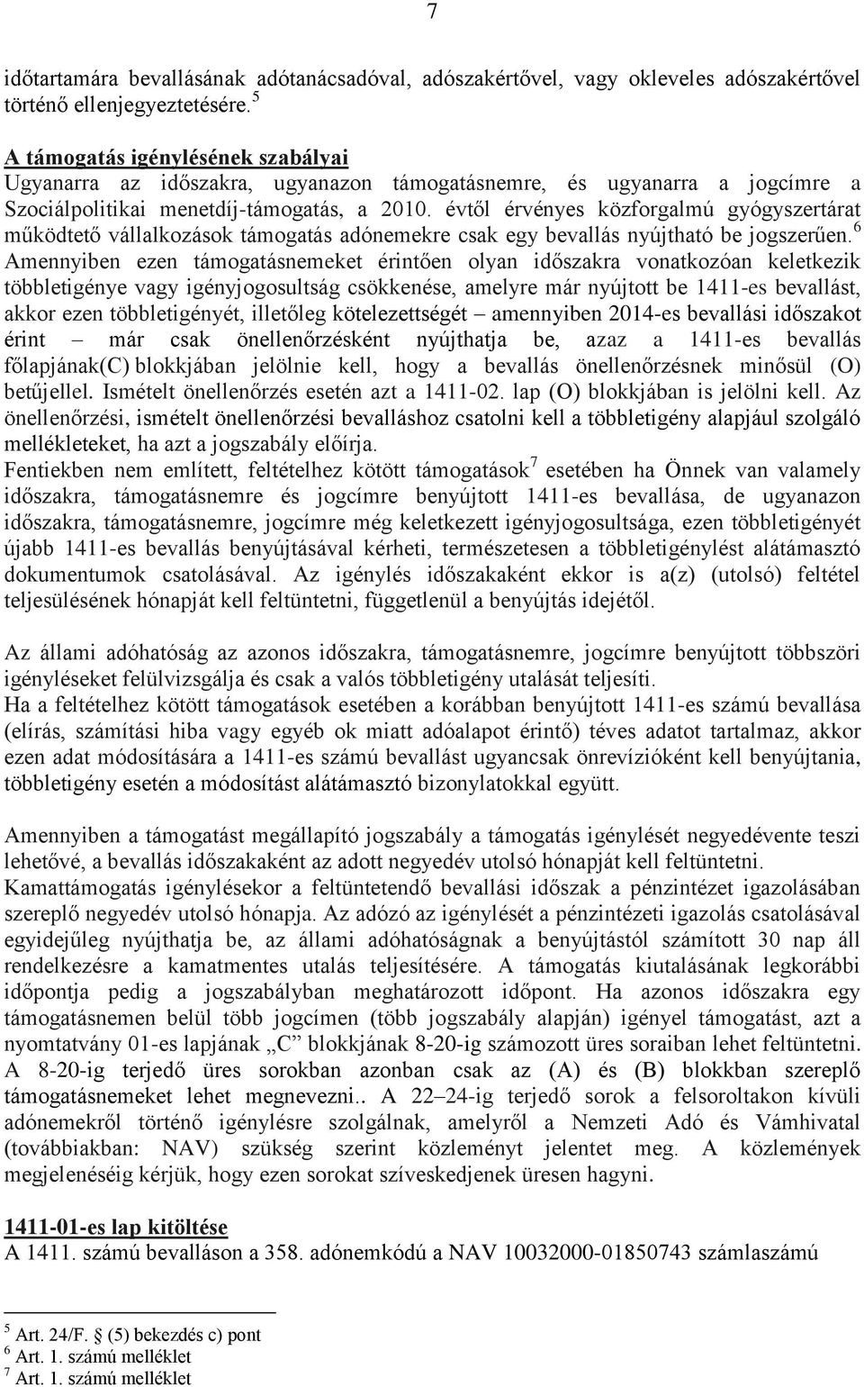 évtől érvényes közforgalmú gyógyszertárat működtető vállalkozások támogatás adónemekre csak egy bevallás nyújtható be jogszerűen.