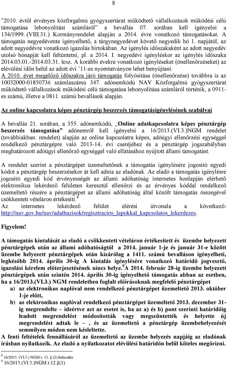 napjától, az adott negyedévre vonatkozó igazolás birtokában. Az igénylés időszakaként az adott negyedév utolsó hónapját kell feltüntetni, pl. a 2014. I.