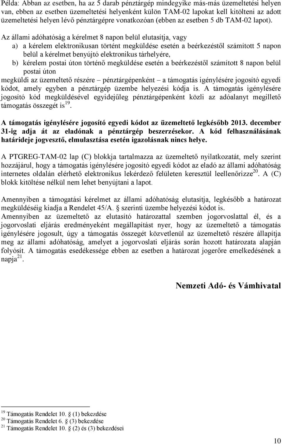 Az állami adóhatóság a kérelmet 8 napon belül elutasítja, vagy a) a kérelem elektronikusan történt megküldése esetén a beérkezéstől számított 5 napon belül a kérelmet benyújtó elektronikus