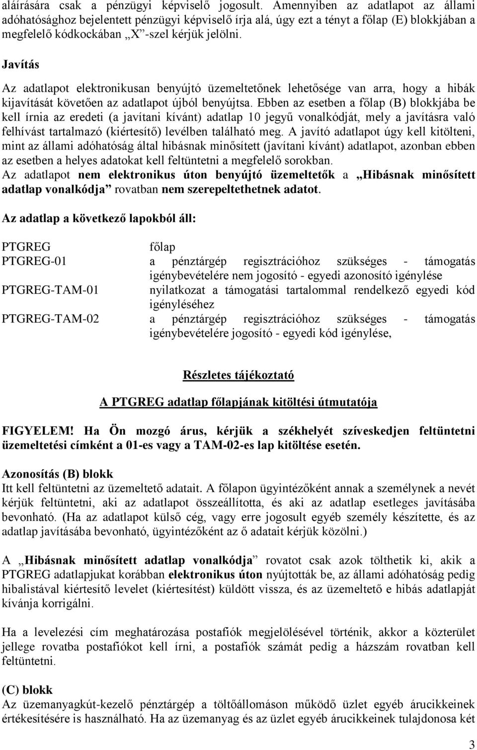 Javítás Az adatlapot elektronikusan benyújtó üzemeltetőnek lehetősége van arra, hogy a hibák kijavítását követően az adatlapot újból benyújtsa.