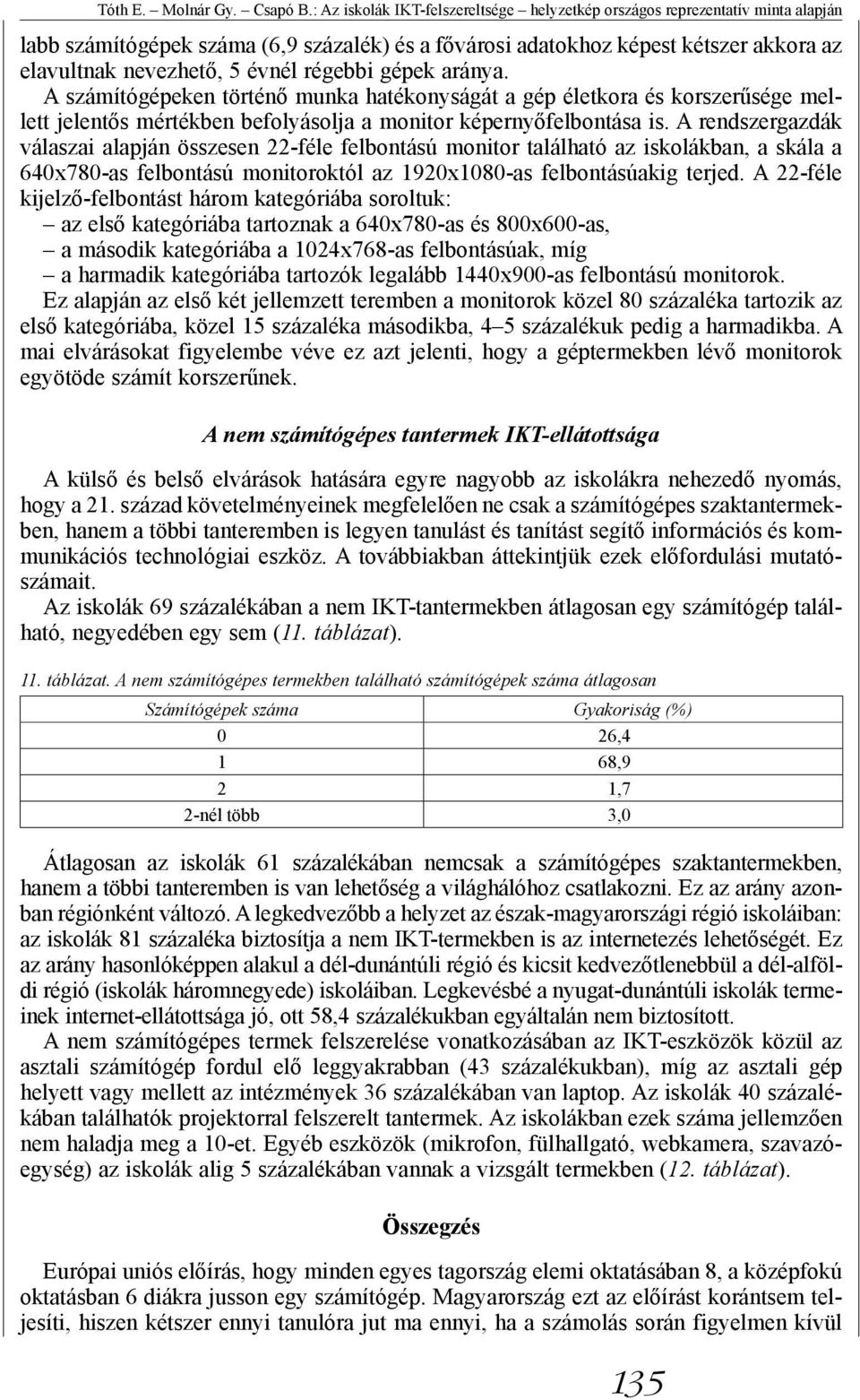 régebbi gépek aránya. A számítógépeken történő munka hatékonyságát a gép életkora és korszerűsége mellett jelentős mértékben befolyásolja a monitor képernyőfelbontása is.