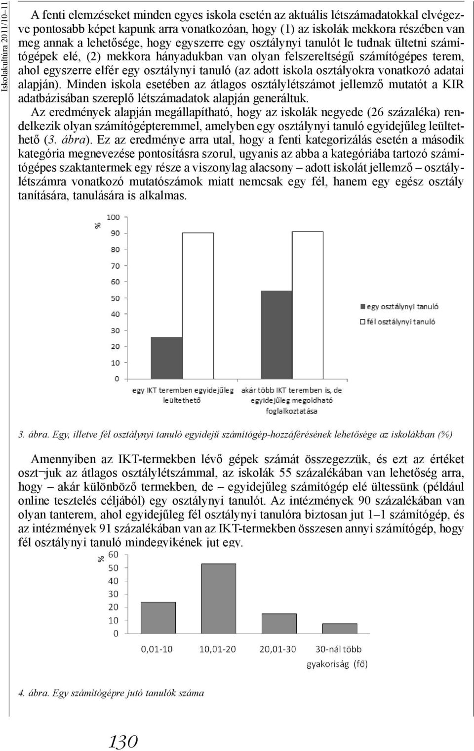 tanuló (az adott iskola osztályokra vonatkozó adatai alapján). Minden iskola esetében az átlagos osztálylétszámot jellemző mutatót a KIR adatbázisában szereplő létszámadatok alapján generáltuk.