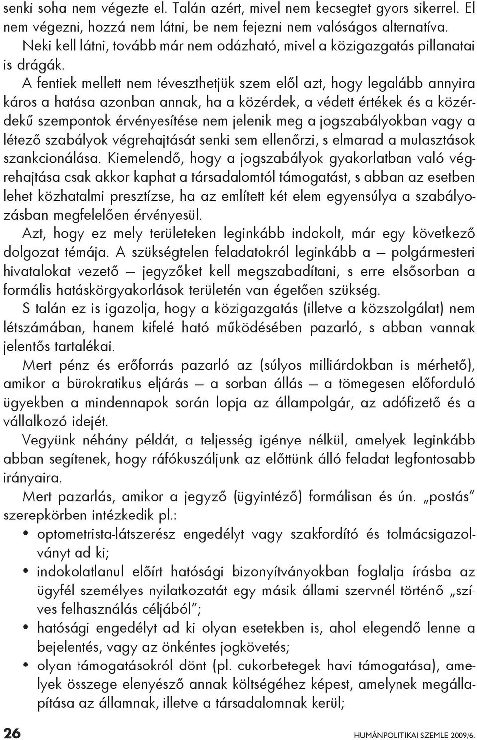 A fentiek mellett nem téveszthetjük szem elől azt, hogy legalább annyira káros a hatása azonban annak, ha a közérdek, a védett értékek és a közérdekű szempontok érvényesítése nem jelenik meg a