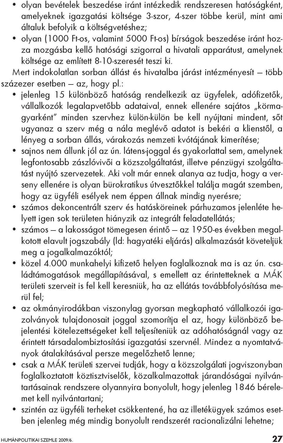 Mert indokolatlan sorban állást és hivatalba járást intézményesít több százezer esetben az, hogy pl.