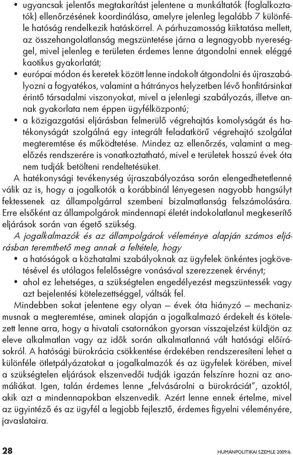 módon és keretek között lenne indokolt átgondolni és újraszabályozni a fogyatékos, valamint a hátrányos helyzetben lévő honfitársinkat érintő társadalmi viszonyokat, mivel a jelenlegi szabályozás,