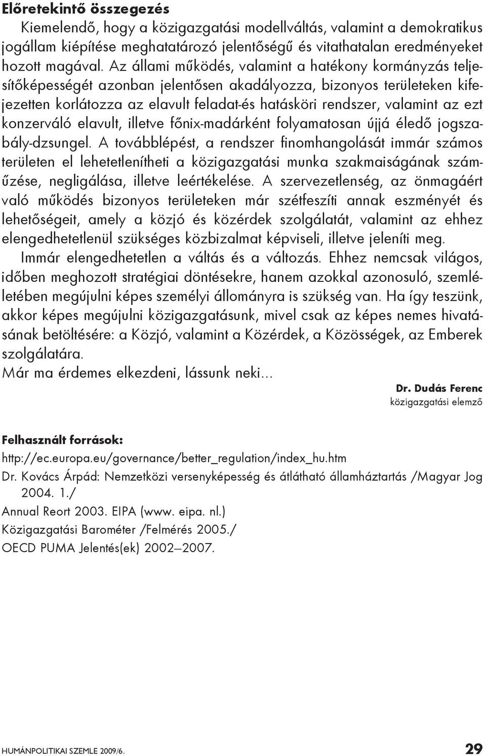 az ezt konzerváló elavult, illetve főnix-madárként folyamatosan újjá éledő jogszabály-dzsungel.