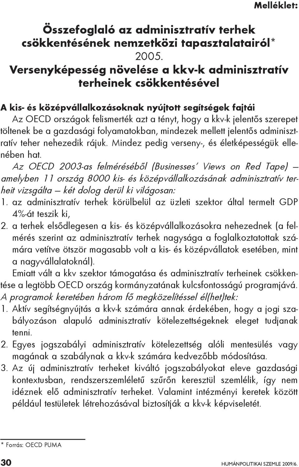 szerepet töltenek be a gazdasági folyamatokban, mindezek mellett jelentős adminisztratív teher nehezedik rájuk. Mindez pedig verseny-, és életképességük ellenében hat.